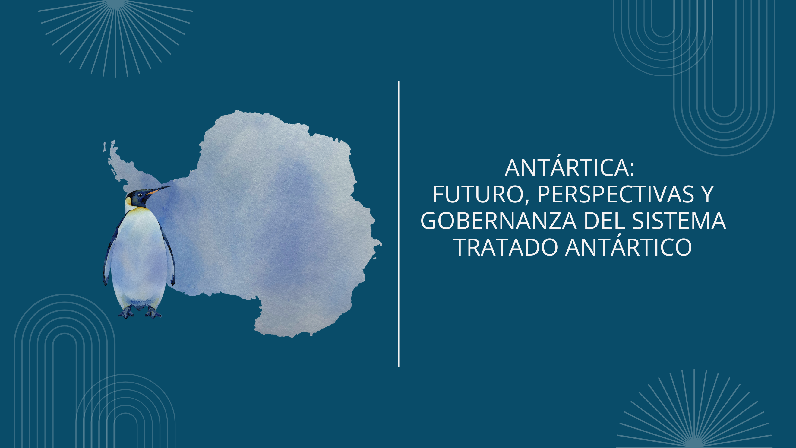 Antártica: Futuro, Perspectivas y Gobernanza del Sistema Tratado Antártico